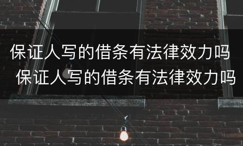 保证人写的借条有法律效力吗 保证人写的借条有法律效力吗