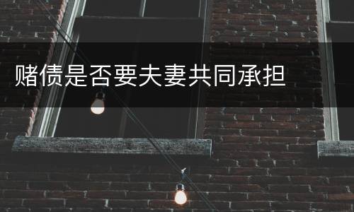 赌债是否要夫妻共同承担