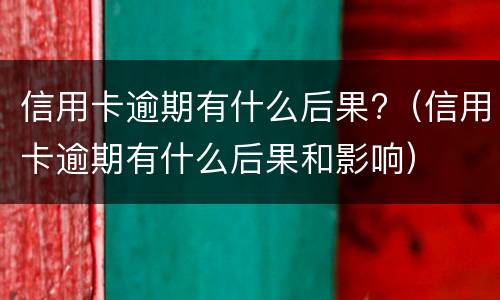 信用卡逾期会通知家人吗?（信用卡逾期会通知家人吗）