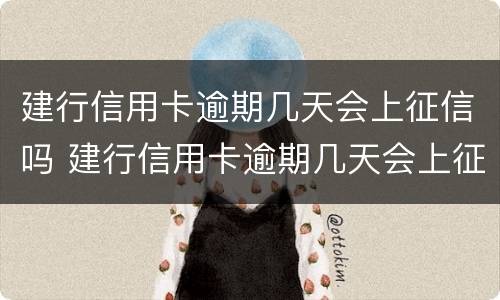 建行信用卡逾期几天会上征信吗 建行信用卡逾期几天会上征信吗贴吧
