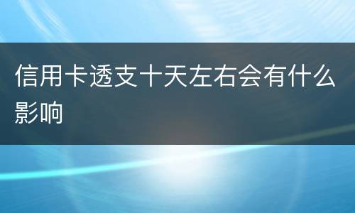 信用卡透支十天左右会有什么影响