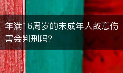 年满16周岁的未成年人故意伤害会判刑吗？