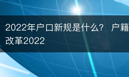 2022年户口新规是什么？ 户籍改革2022