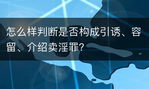 怎么样判断是否构成引诱、容留、介绍卖淫罪？