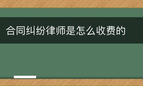 合同纠纷律师是怎么收费的
