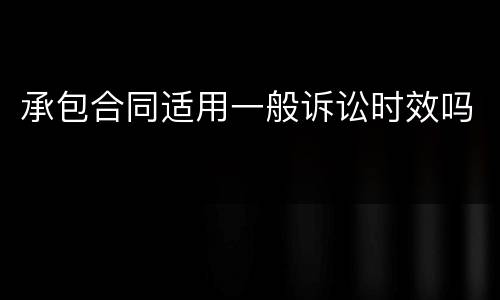 承包合同适用一般诉讼时效吗