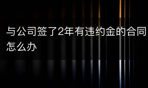 与公司签了2年有违约金的合同怎么办