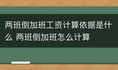 两班倒加班工资计算依据是什么 两班倒加班怎么计算