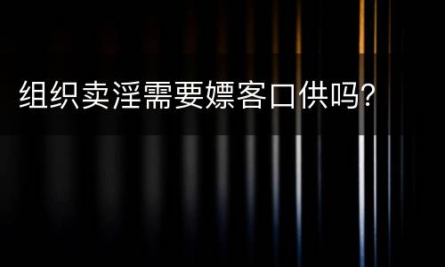 组织卖淫需要嫖客口供吗？