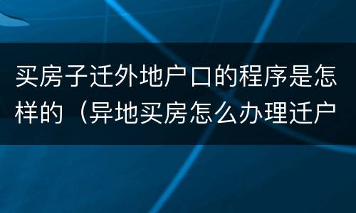 买房子迁外地户口的程序是怎样的（异地买房怎么办理迁户）