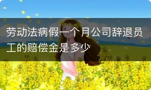 劳动法病假一个月公司辞退员工的赔偿金是多少