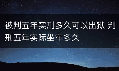 被判五年实刑多久可以出狱 判刑五年实际坐牢多久