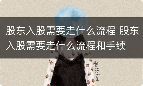 股东入股需要走什么流程 股东入股需要走什么流程和手续