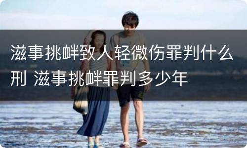滋事挑衅致人轻微伤罪判什么刑 滋事挑衅罪判多少年