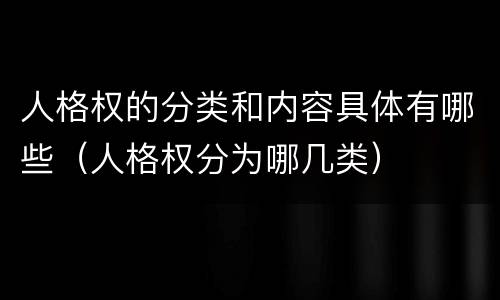 人格权的分类和内容具体有哪些（人格权分为哪几类）
