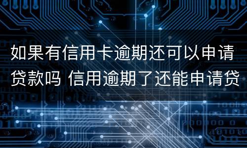 如果有信用卡逾期还可以申请贷款吗 信用逾期了还能申请贷款吗