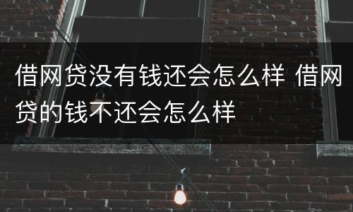 借网贷没有钱还会怎么样 借网贷的钱不还会怎么样