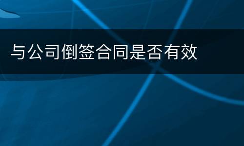 与公司倒签合同是否有效
