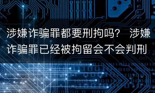 涉嫌诈骗罪都要刑拘吗？ 涉嫌诈骗罪已经被拘留会不会判刑