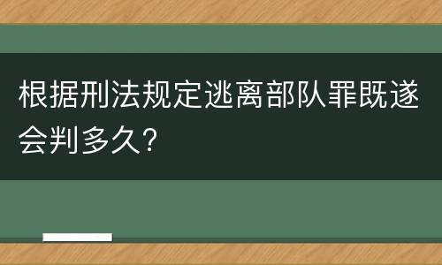 根据刑法规定逃离部队罪既遂会判多久?