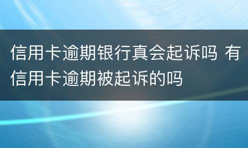 信用卡逾期银行真会起诉吗 有信用卡逾期被起诉的吗