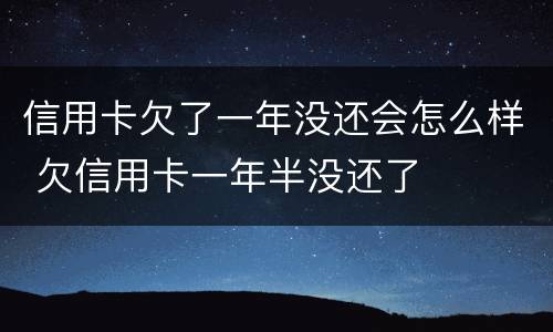 信用卡欠了一年没还会怎么样 欠信用卡一年半没还了