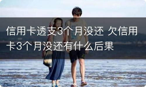 信用卡透支3个月没还 欠信用卡3个月没还有什么后果