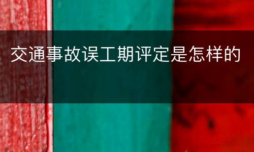 交通事故误工期评定是怎样的
