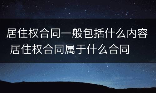 居住权合同一般包括什么内容 居住权合同属于什么合同