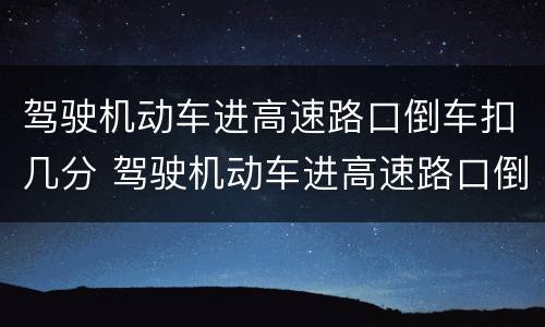 驾驶机动车进高速路口倒车扣几分 驾驶机动车进高速路口倒车扣几分罚款