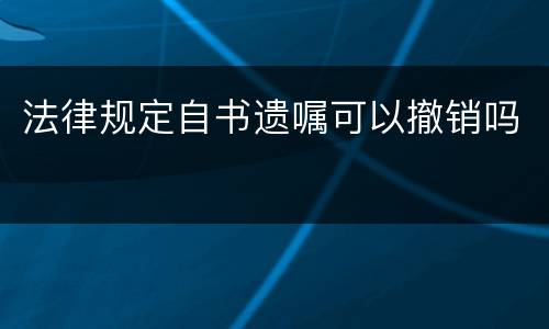 法律规定自书遗嘱可以撤销吗