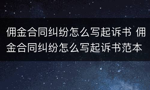 佣金合同纠纷怎么写起诉书 佣金合同纠纷怎么写起诉书范本