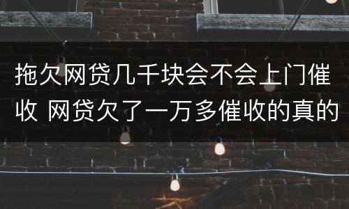 拖欠网贷几千块会不会上门催收 网贷欠了一万多催收的真的会上门吗