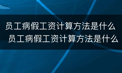 员工病假工资计算方法是什么 员工病假工资计算方法是什么样的