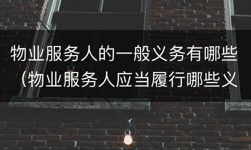 物业服务人的一般义务有哪些（物业服务人应当履行哪些义务）