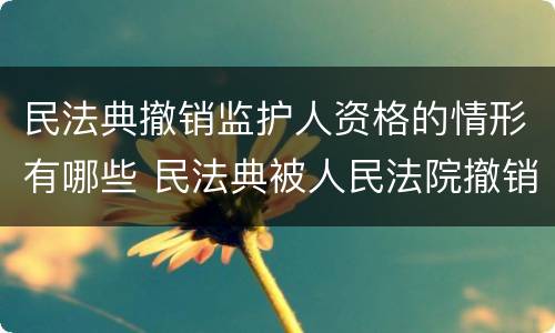民法典撤销监护人资格的情形有哪些 民法典被人民法院撤销监护人资格后