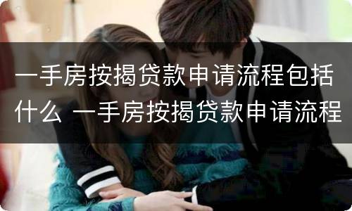一手房按揭贷款申请流程包括什么 一手房按揭贷款申请流程包括什么呢