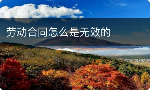 劳动合同怎么是无效的