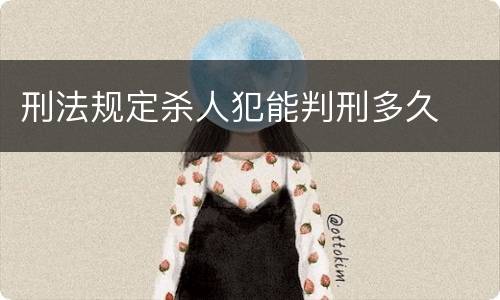 刑法规定杀人犯能判刑多久