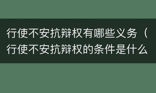 行使不安抗辩权有哪些义务（行使不安抗辩权的条件是什么）