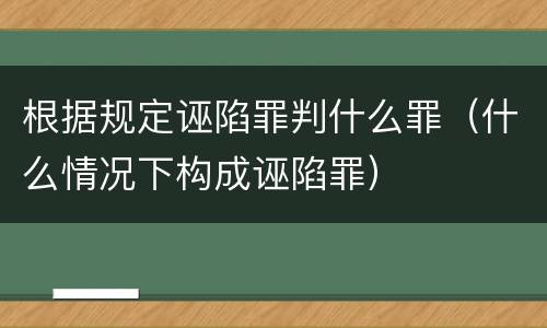 根据规定诬陷罪判什么罪（什么情况下构成诬陷罪）