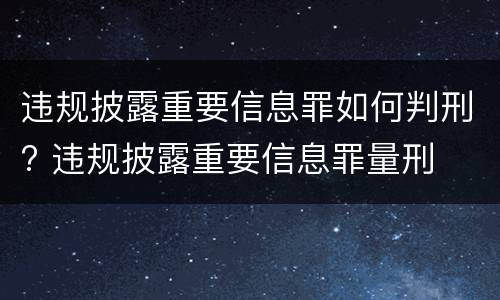 违规披露重要信息罪如何判刑? 违规披露重要信息罪量刑