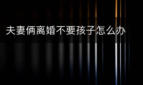 夫妻俩离婚不要孩子怎么办