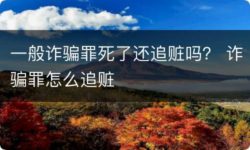 一般诈骗罪死了还追赃吗？ 诈骗罪怎么追赃