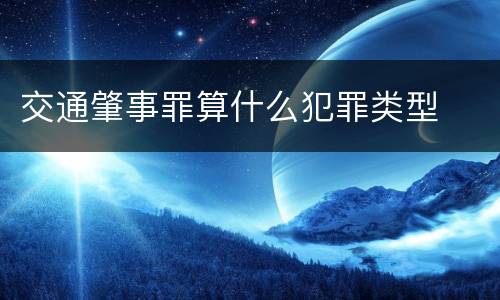 交通肇事罪算什么犯罪类型