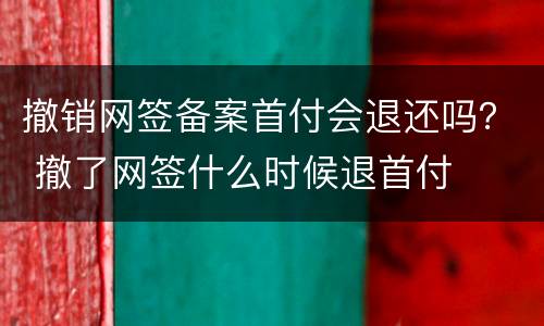撤销网签备案首付会退还吗？ 撤了网签什么时候退首付