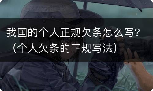 我国的个人正规欠条怎么写？（个人欠条的正规写法）