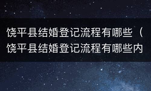 饶平县结婚登记流程有哪些（饶平县结婚登记流程有哪些内容）