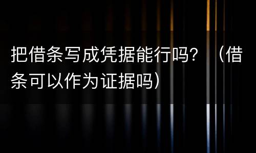 把借条写成凭据能行吗？（借条可以作为证据吗）