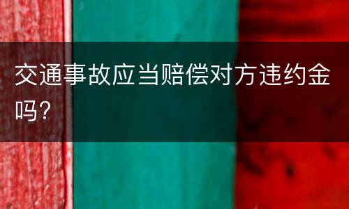 交通事故应当赔偿对方违约金吗?